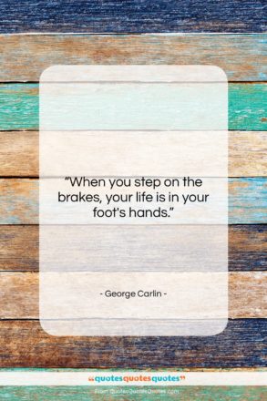 George Carlin quote: “When you step on the brakes…”- at QuotesQuotesQuotes.com
