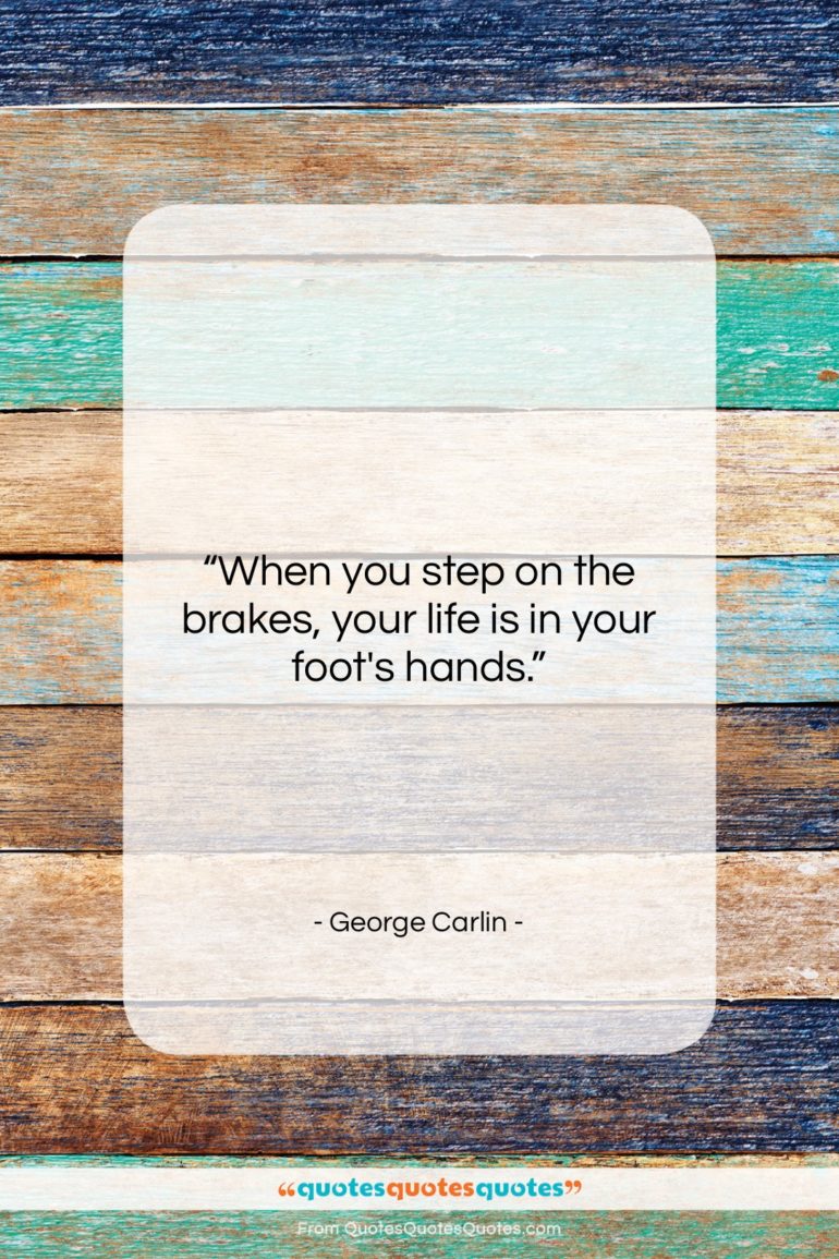 George Carlin quote: “When you step on the brakes…”- at QuotesQuotesQuotes.com
