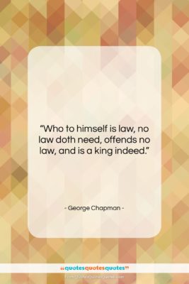 George Chapman quote: “Who to himself is law, no law…”- at QuotesQuotesQuotes.com