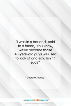 George Clooney quote: “I was in a bar and I…”- at QuotesQuotesQuotes.com