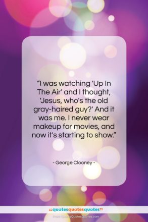 George Clooney quote: “I was watching ‘Up In The Air’…”- at QuotesQuotesQuotes.com