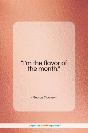 George Clooney quote: “I’m the flavor of the month…”- at QuotesQuotesQuotes.com