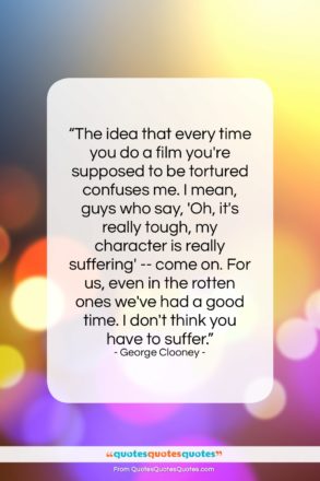 George Clooney quote: “The idea that every time you do…”- at QuotesQuotesQuotes.com