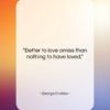 George Crabbe quote: “Better to love amiss than nothing to…”- at QuotesQuotesQuotes.com