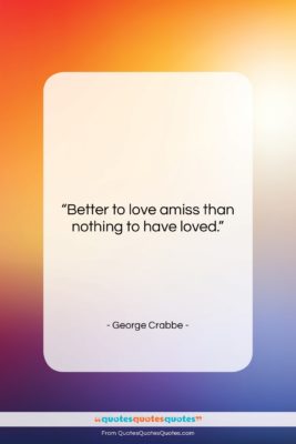 George Crabbe quote: “Better to love amiss than nothing to…”- at QuotesQuotesQuotes.com