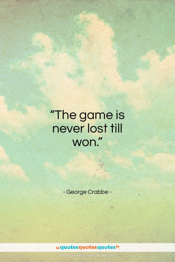 George Crabbe quote: “The game is never lost till won…”- at QuotesQuotesQuotes.com