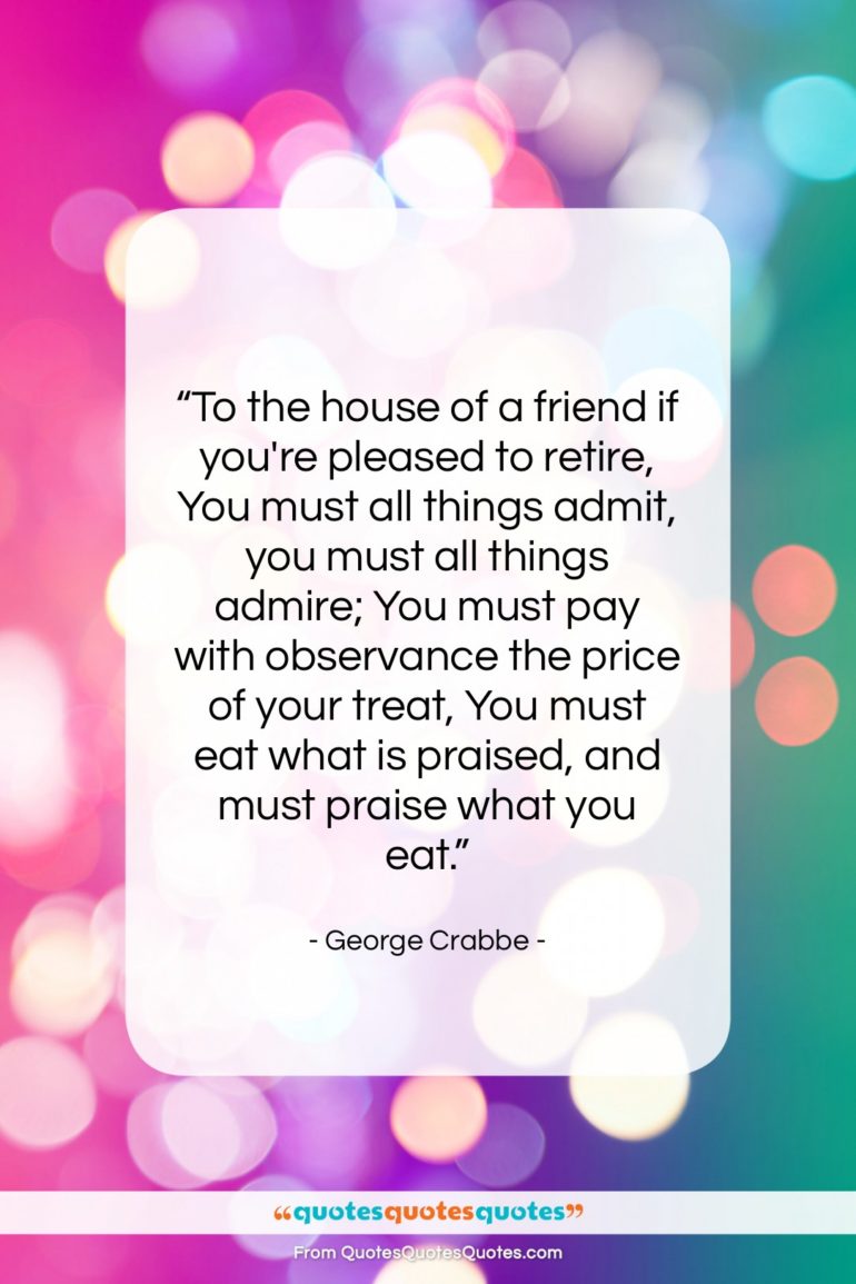George Crabbe quote: “To the house of a friend if…”- at QuotesQuotesQuotes.com