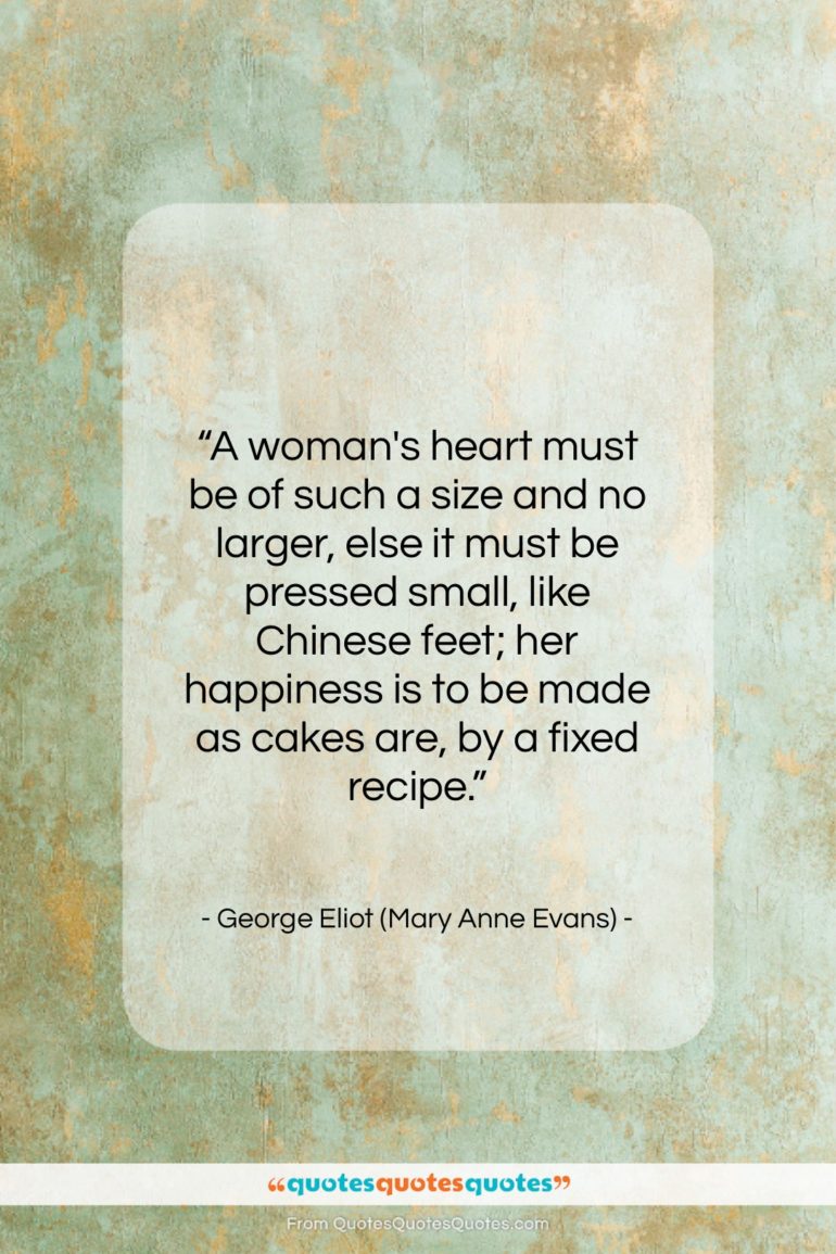 George Eliot (Mary Anne Evans) quote: “A woman’s heart must be of such…”- at QuotesQuotesQuotes.com