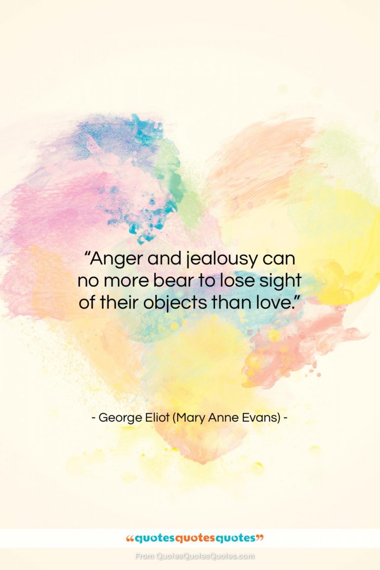 George Eliot (Mary Anne Evans) quote: “Anger and jealousy can no more bear…”- at QuotesQuotesQuotes.com