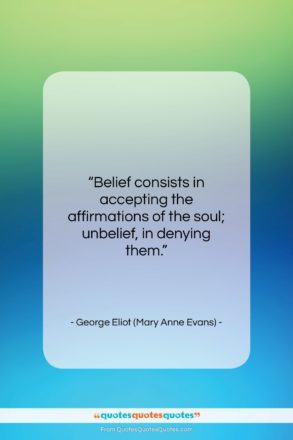 George Eliot (Mary Anne Evans) quote: “Belief consists in accepting the affirmations of…”- at QuotesQuotesQuotes.com