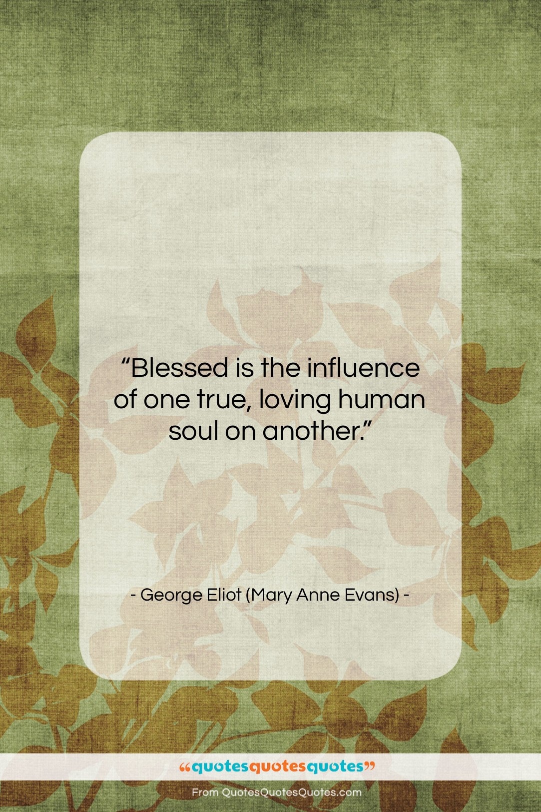 George Eliot (Mary Anne Evans) quote: “Blessed is the influence of one true,…”- at QuotesQuotesQuotes.com