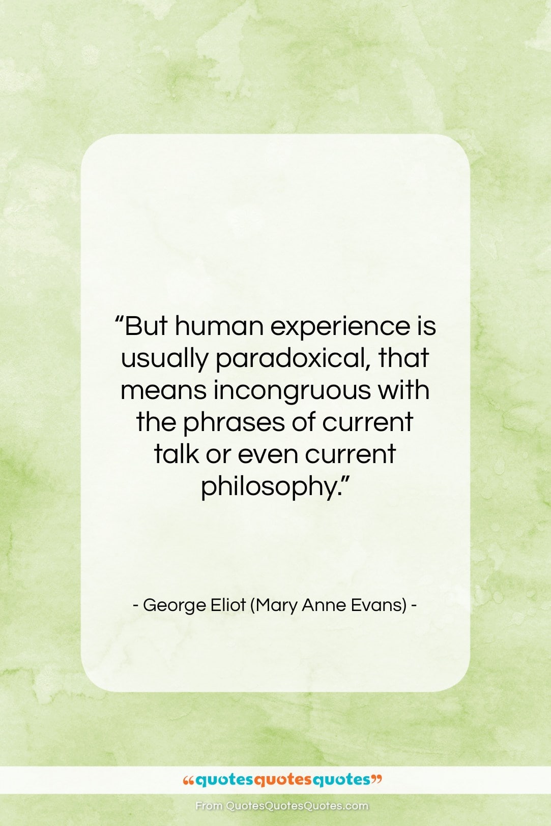 George Eliot (Mary Anne Evans) quote: “But human experience is usually paradoxical, that…”- at QuotesQuotesQuotes.com