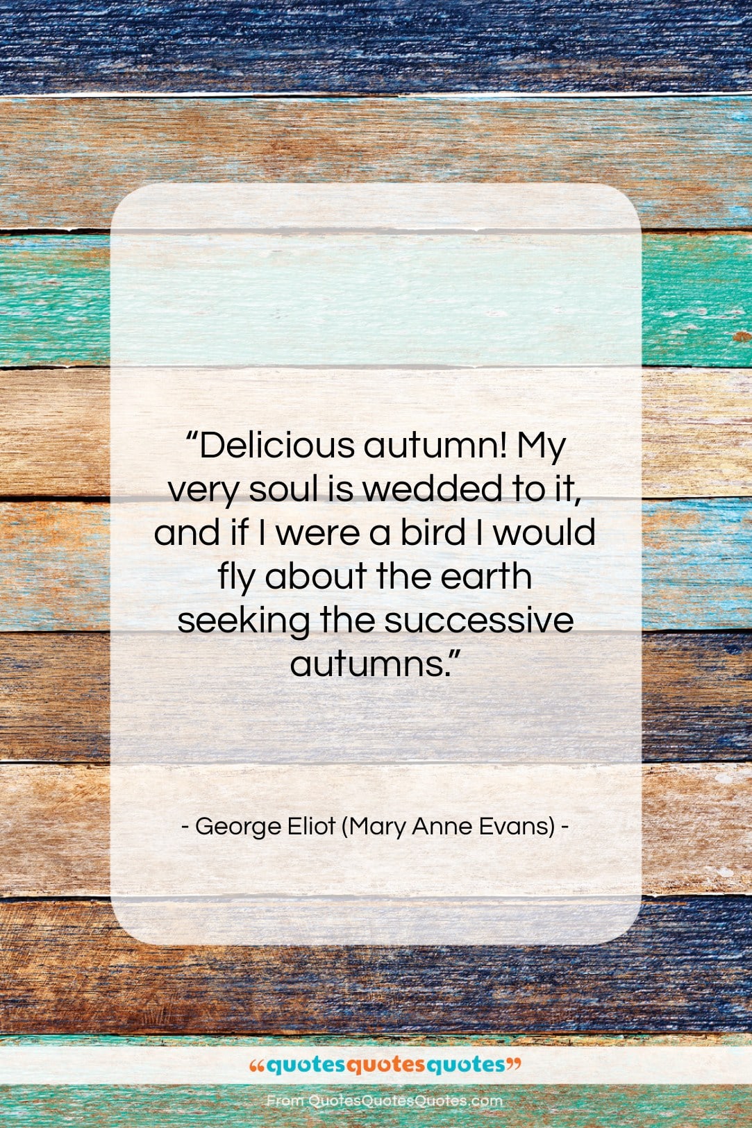 George Eliot (Mary Anne Evans) quote: “Delicious autumn! My very soul is wedded…”- at QuotesQuotesQuotes.com