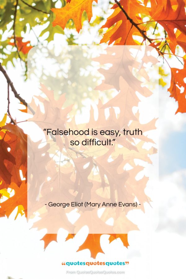 George Eliot (Mary Anne Evans) quote: “Falsehood is easy, truth so difficult…”- at QuotesQuotesQuotes.com