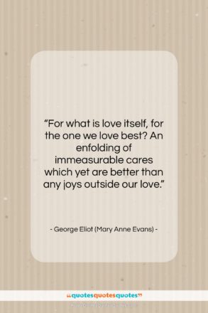 George Eliot (Mary Anne Evans) quote: “For what is love itself, for the…”- at QuotesQuotesQuotes.com