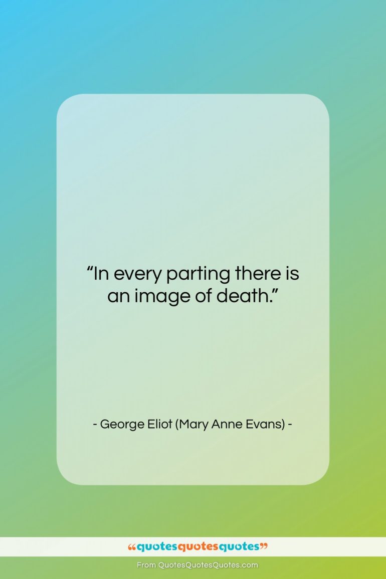 George Eliot (Mary Anne Evans) quote: “In every parting there is an image…”- at QuotesQuotesQuotes.com