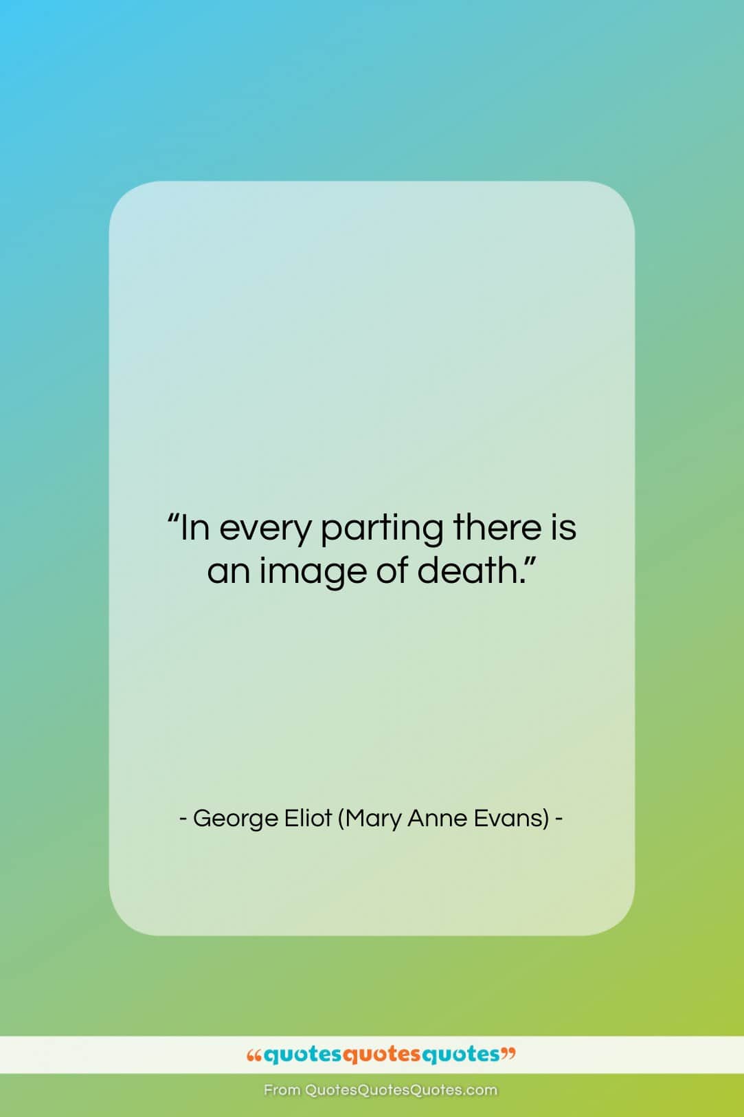 George Eliot (Mary Anne Evans) quote: “In every parting there is an image…”- at QuotesQuotesQuotes.com