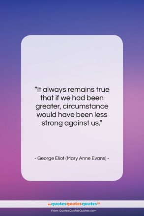 George Eliot (Mary Anne Evans) quote: “It always remains true that if we…”- at QuotesQuotesQuotes.com