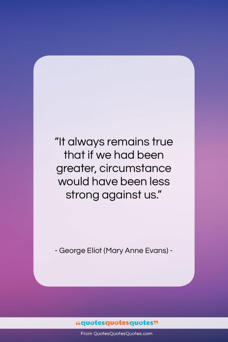 George Eliot (Mary Anne Evans) quote: “It always remains true that if we…”- at QuotesQuotesQuotes.com