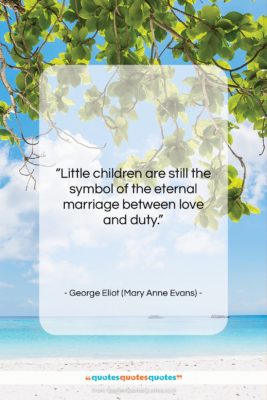 George Eliot (Mary Anne Evans) quote: “Little children are still the symbol of…”- at QuotesQuotesQuotes.com