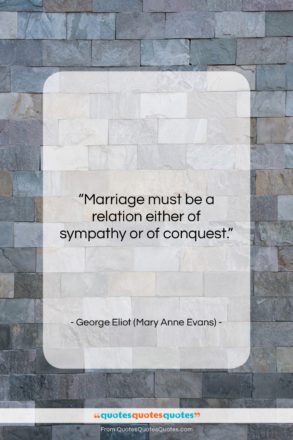 George Eliot (Mary Anne Evans) quote: “Marriage must be a relation either of…”- at QuotesQuotesQuotes.com