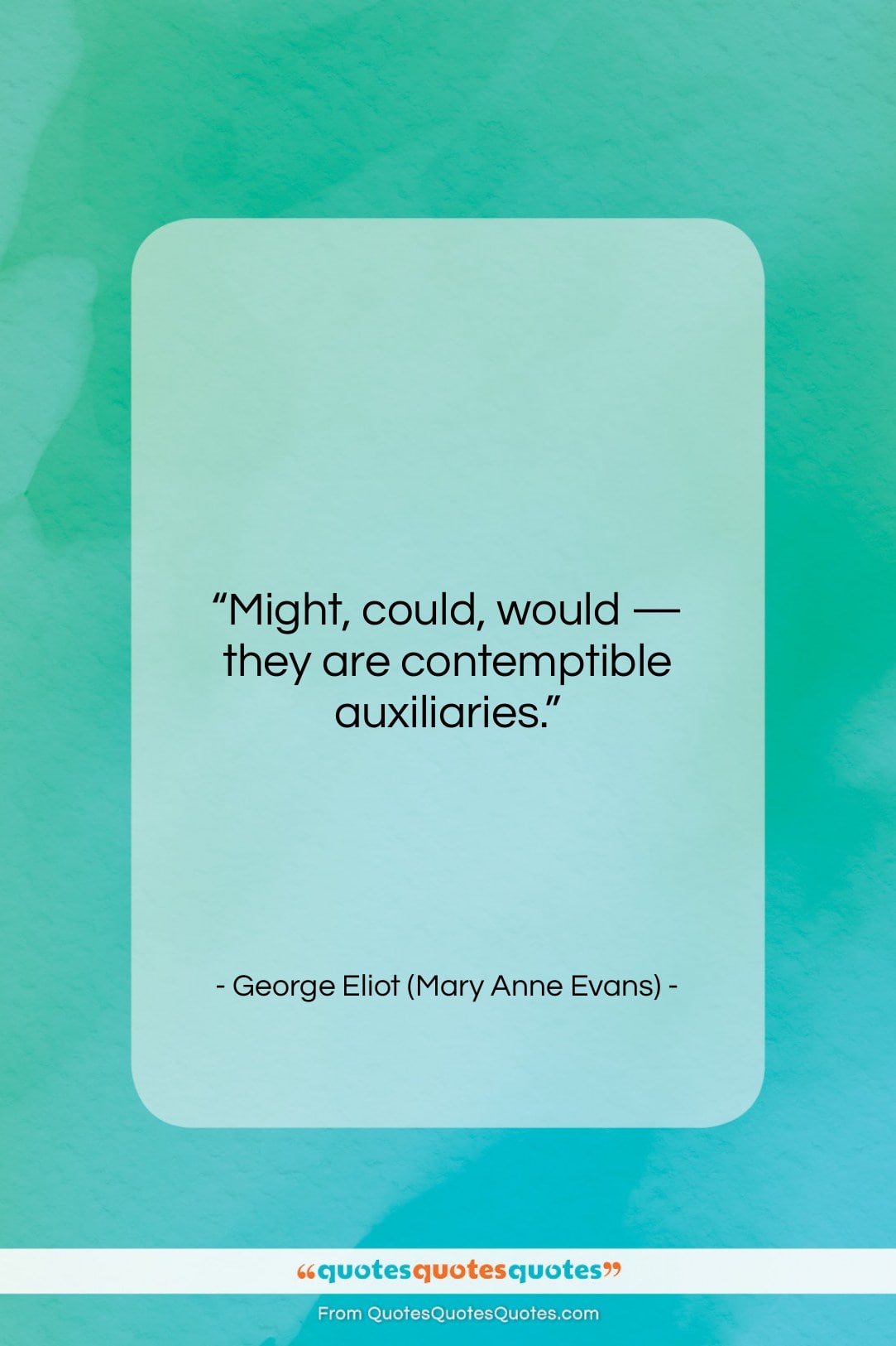 George Eliot (Mary Anne Evans) quote: “Might, could, would — they are contemptible…”- at QuotesQuotesQuotes.com