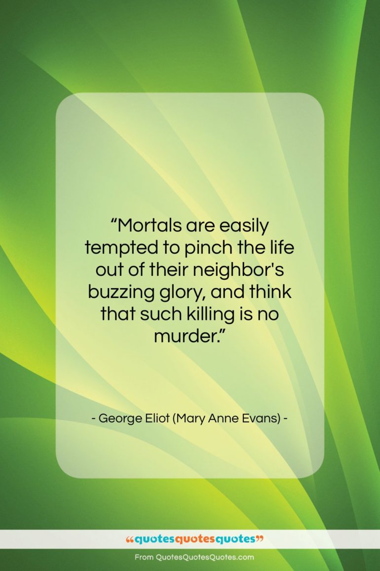 George Eliot (Mary Anne Evans) quote: “Mortals are easily tempted to pinch the…”- at QuotesQuotesQuotes.com