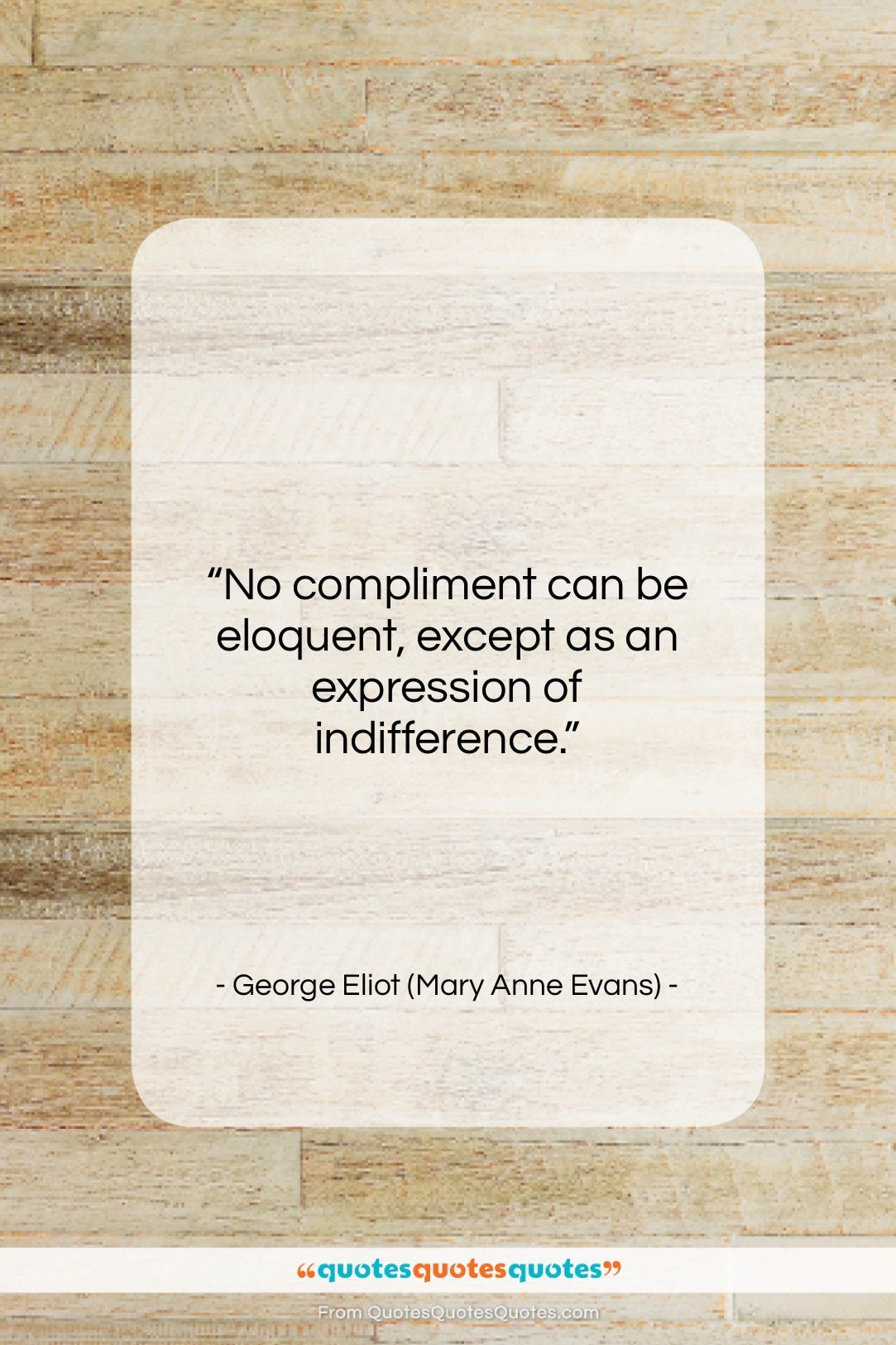 George Eliot (Mary Anne Evans) quote: “No compliment can be eloquent, except as…”- at QuotesQuotesQuotes.com