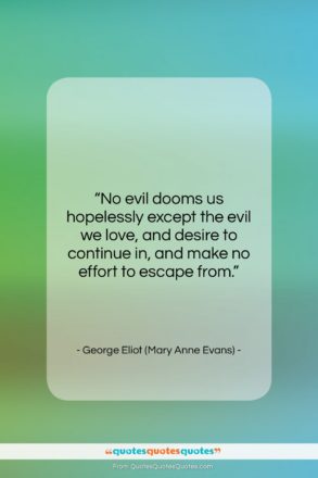 George Eliot (Mary Anne Evans) quote: “No evil dooms us hopelessly except the…”- at QuotesQuotesQuotes.com