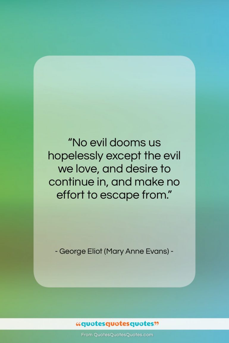 George Eliot (Mary Anne Evans) quote: “No evil dooms us hopelessly except the…”- at QuotesQuotesQuotes.com