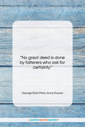 George Eliot (Mary Anne Evans) quote: “No great deed is done by falterers…”- at QuotesQuotesQuotes.com