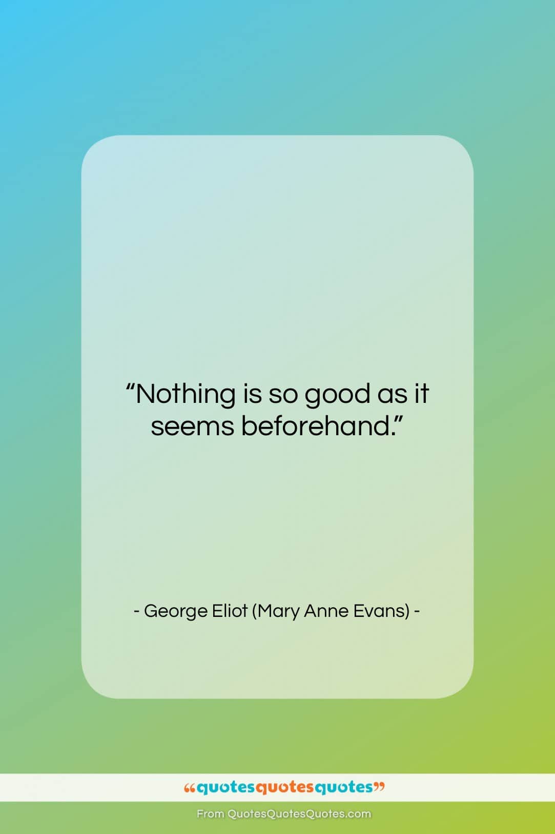 George Eliot (Mary Anne Evans) quote: “Nothing is so good as it seems…”- at QuotesQuotesQuotes.com