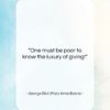 George Eliot (Mary Anne Evans) quote: “One must be poor to know the…”- at QuotesQuotesQuotes.com