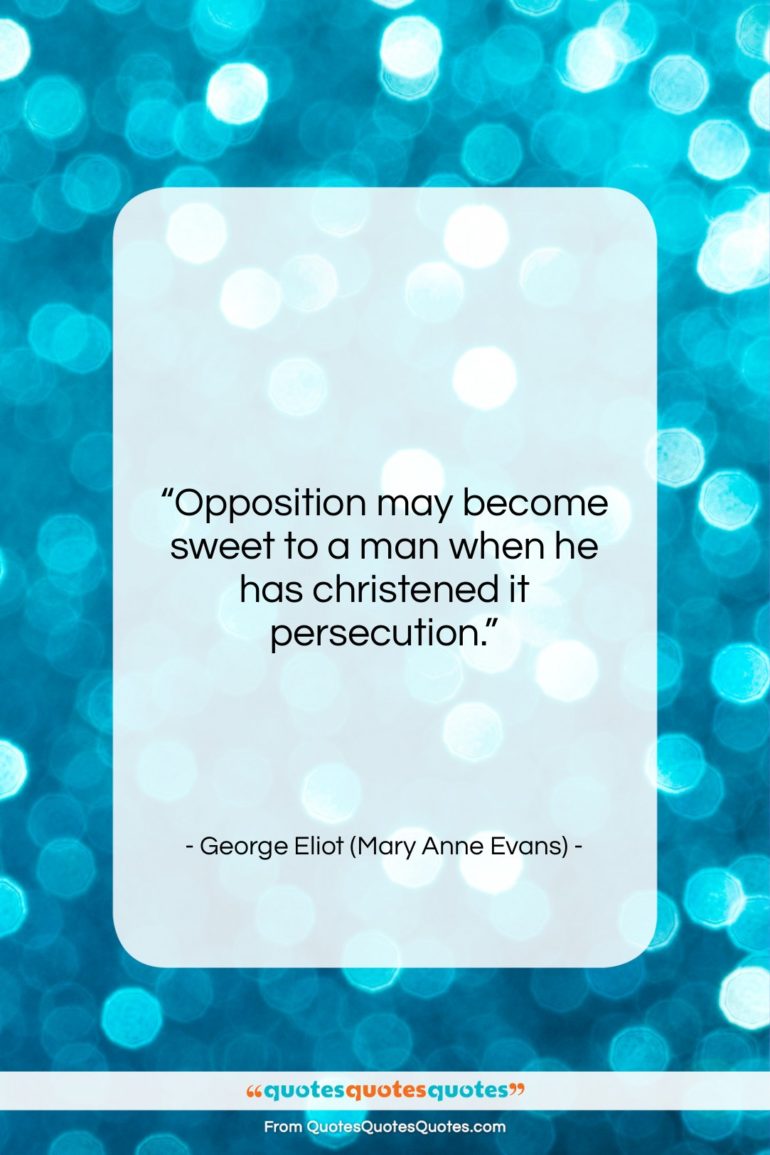 George Eliot (Mary Anne Evans) quote: “Opposition may become sweet to a man…”- at QuotesQuotesQuotes.com