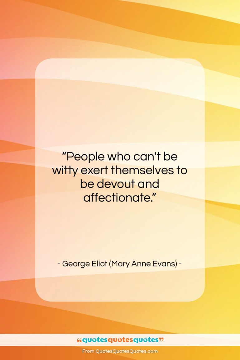 George Eliot (Mary Anne Evans) quote: “People who can’t be witty exert themselves…”- at QuotesQuotesQuotes.com