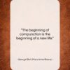 George Eliot (Mary Anne Evans) quote: “The beginning of compunction is the beginning…”- at QuotesQuotesQuotes.com
