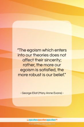 George Eliot (Mary Anne Evans) quote: “The egoism which enters into our theories…”- at QuotesQuotesQuotes.com