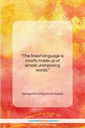 George Eliot (Mary Anne Evans) quote: “The finest language is mostly made up…”- at QuotesQuotesQuotes.com