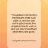 George Eliot (Mary Anne Evans) quote: “The golden moments in the stream of…”- at QuotesQuotesQuotes.com