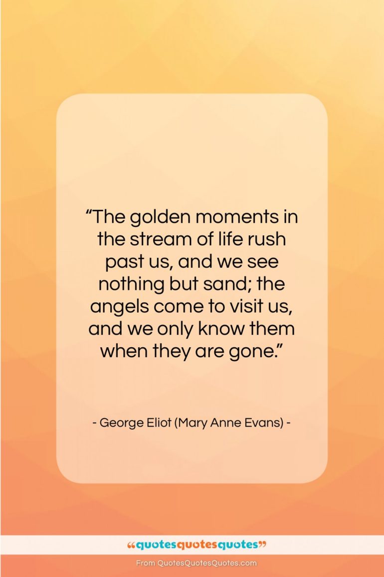 George Eliot (Mary Anne Evans) quote: “The golden moments in the stream of…”- at QuotesQuotesQuotes.com