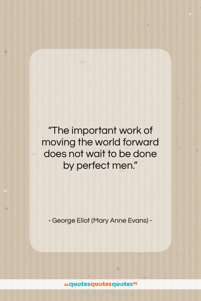 George Eliot (Mary Anne Evans) quote: “The important work of moving the world…”- at QuotesQuotesQuotes.com