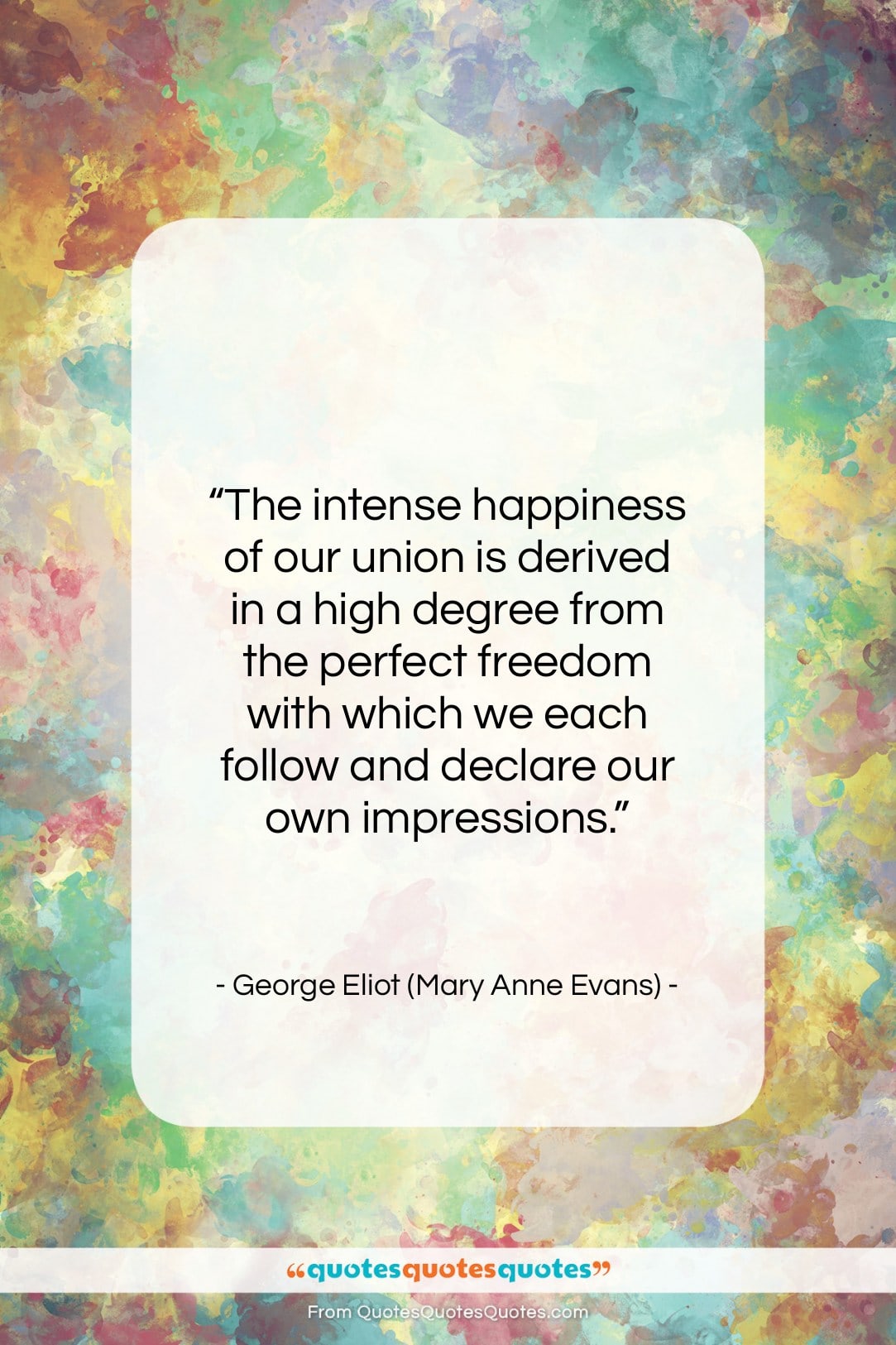 George Eliot (Mary Anne Evans) quote: “The intense happiness of our union is…”- at QuotesQuotesQuotes.com
