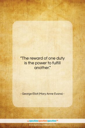 George Eliot (Mary Anne Evans) quote: “The reward of one duty is the…”- at QuotesQuotesQuotes.com