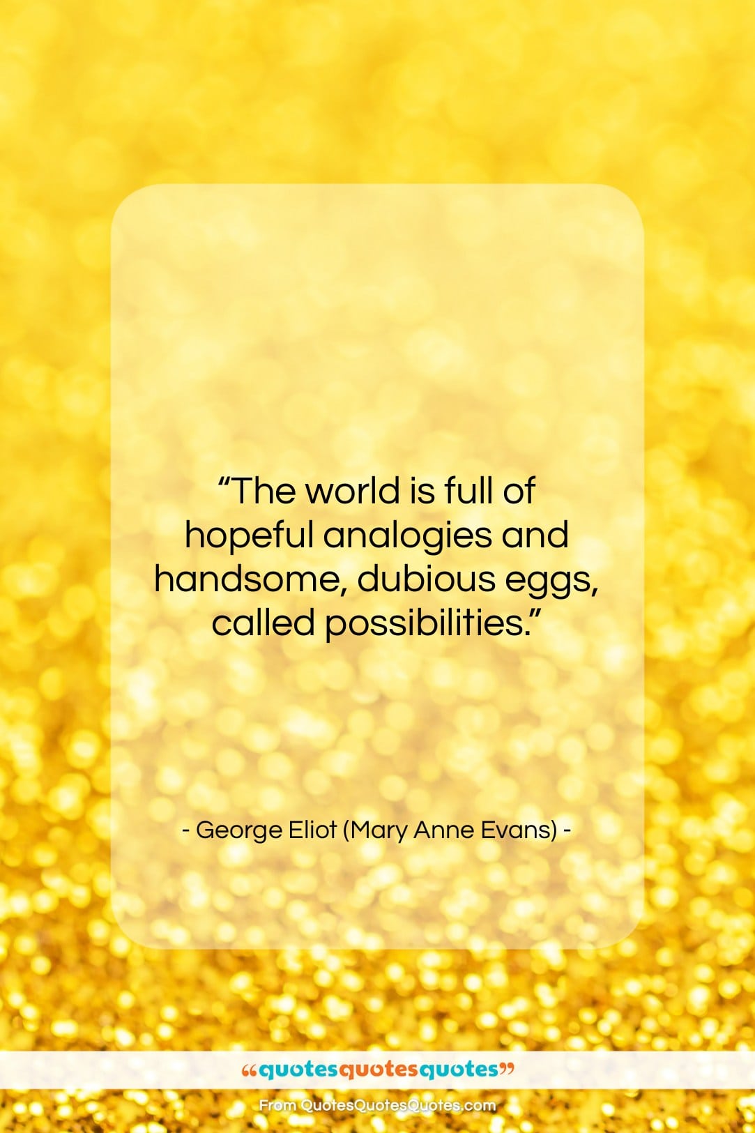 George Eliot (Mary Anne Evans) quote: “The world is full of hopeful analogies…”- at QuotesQuotesQuotes.com