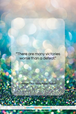 George Eliot (Mary Anne Evans) quote: “There are many victories worse than a…”- at QuotesQuotesQuotes.com