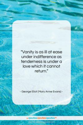 George Eliot (Mary Anne Evans) quote: “Vanity is as ill at ease under…”- at QuotesQuotesQuotes.com