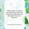 George Eliot (Mary Anne Evans) quote: “When death, the great reconciler, has come,…”- at QuotesQuotesQuotes.com