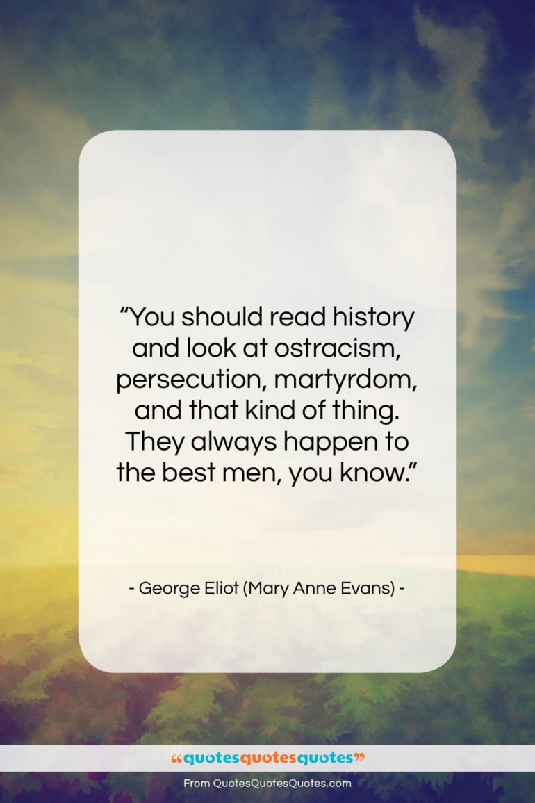 George Eliot (Mary Anne Evans) quote: “You should read history and look at…”- at QuotesQuotesQuotes.com