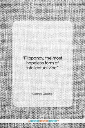 George Gissing quote: “Flippancy, the most hopeless form of intellectual…”- at QuotesQuotesQuotes.com