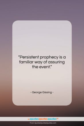 George Gissing quote: “Persistent prophecy is a familiar way of…”- at QuotesQuotesQuotes.com